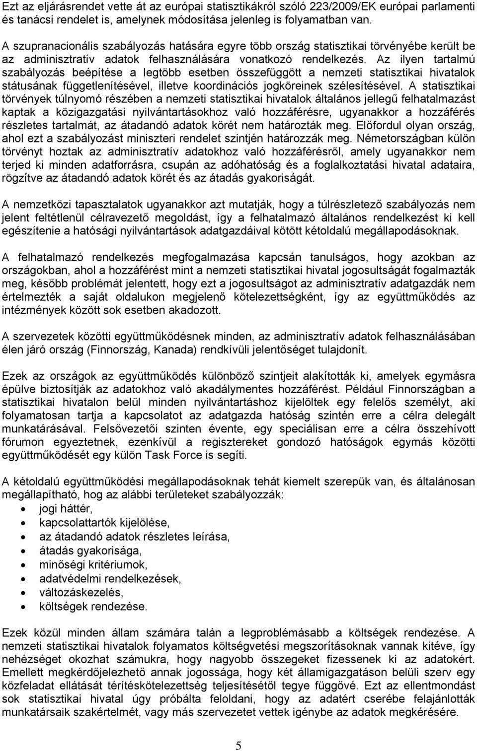 Az ilyen tartalmú szabályozás beépítése a legtöbb esetben összefüggött a nemzeti statisztikai hivatalok státusának függetlenítésével, illetve koordinációs jogköreinek szélesítésével.
