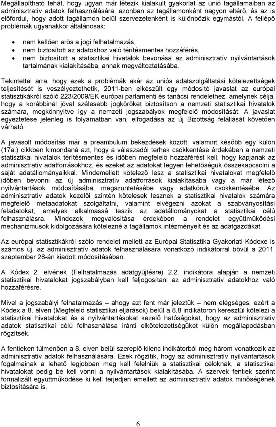 A fellépő problémák ugyanakkor általánosak: nem kellően erős a jogi felhatalmazás, nem biztosított az adatokhoz való térítésmentes hozzáférés, nem biztosított a statisztikai hivatalok bevonása az
