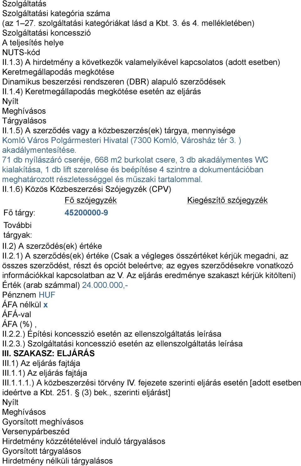 3) A hirdetmény a következők valamelyikével kapcsolatos (adott esetben) Keretmegállapodás megkötése Dinamikus beszerzési rendszeren (DBR) alapuló szerződések II.1.