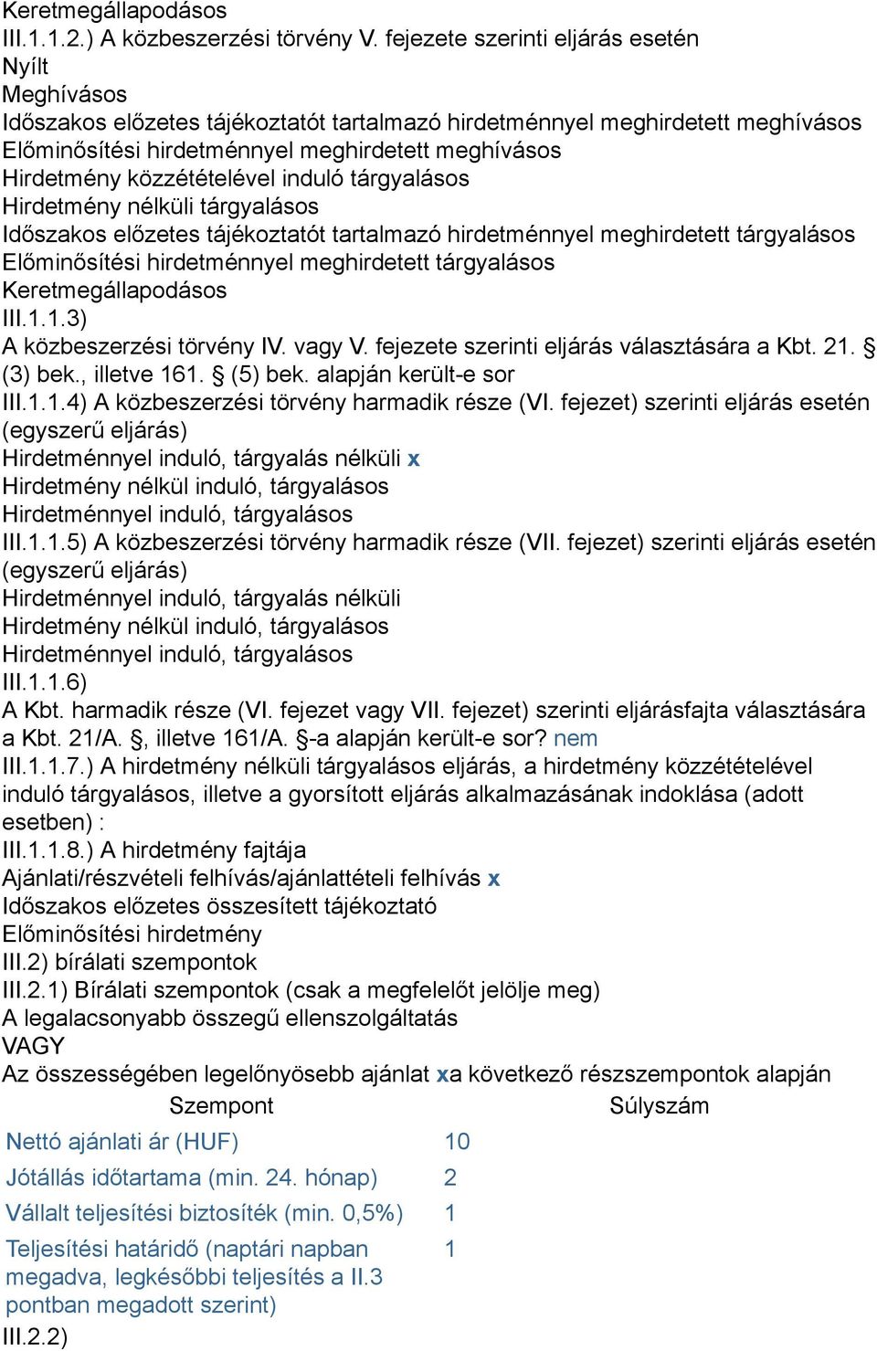 közzétételével induló tárgyalásos Hirdetmény nélküli tárgyalásos Időszakos előzetes tájékoztatót tartalmazó hirdetménnyel meghirdetett tárgyalásos Előminősítési hirdetménnyel meghirdetett tárgyalásos