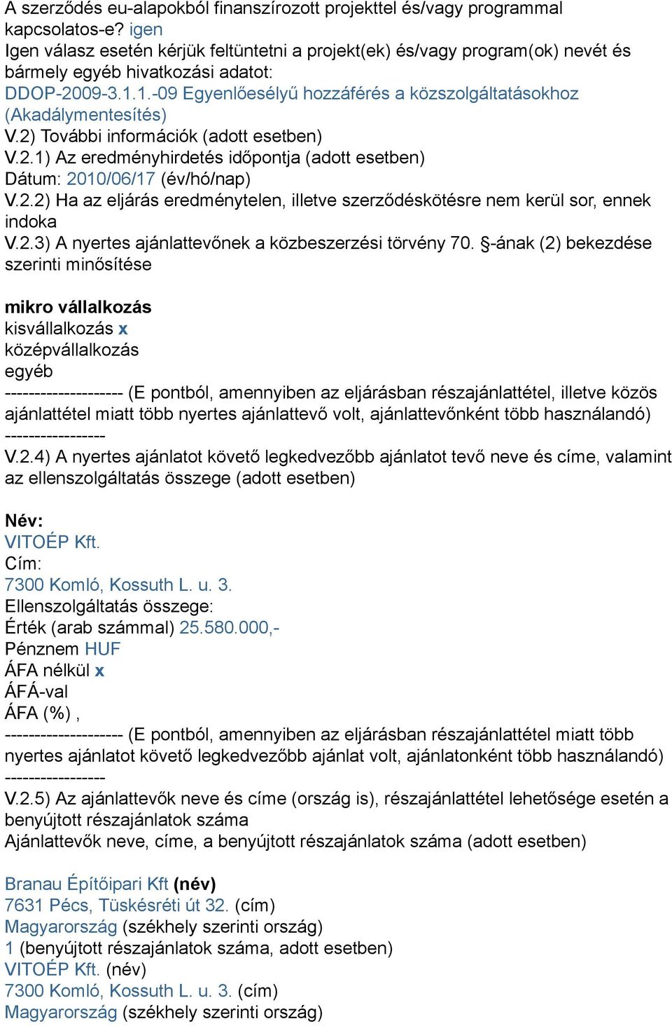 1.-09 Egyenlőesélyű hozzáférés a közszolgáltatásokhoz (Akadálymentesítés) V.2) További információk (adott esetben) V.2.1) Az eredményhirdetés időpontja (adott esetben) Dátum: 2010/06/17 (év/hó/nap) V.