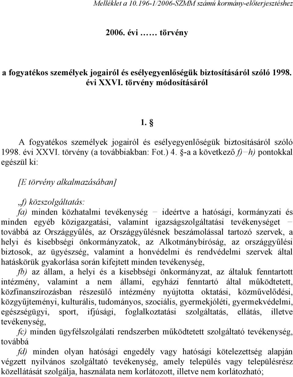 -a a következő f) h) pontokkal egészül ki: [E törvény alkalmazásában] f) közszolgáltatás: fa) minden közhatalmi tevékenység ideértve a hatósági, kormányzati és minden egyéb közigazgatási, valamint