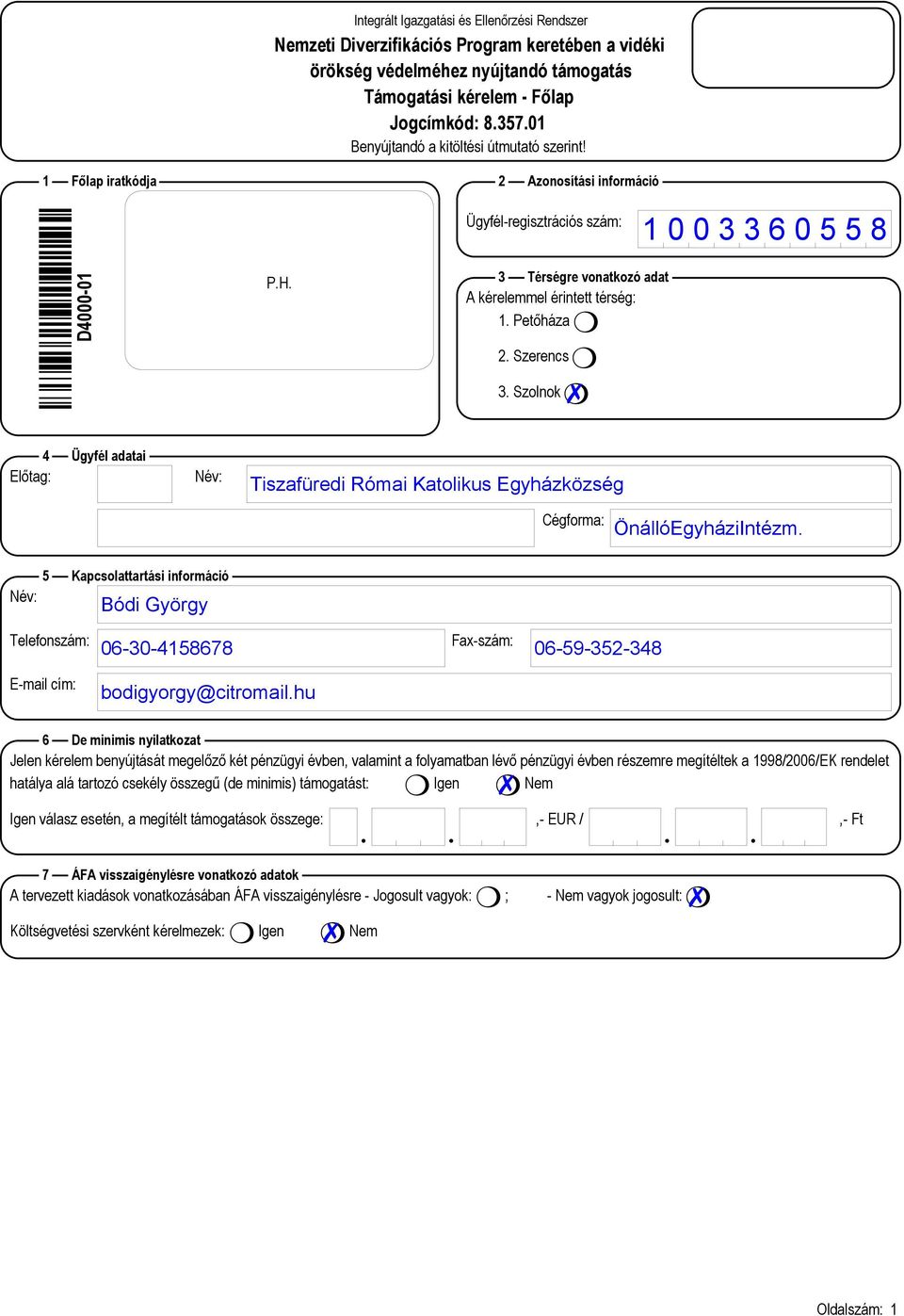 Szolnok 4 Ügyfél adatai Előtag: Név: Cégforma: 5 Kapcsolattartási információ Név: Telefonszám: Fax-szám: E-mail cím: 6 De minimis nyilatkozat Jelen kérelem benyújtását megelőző két pénzügyi évben,