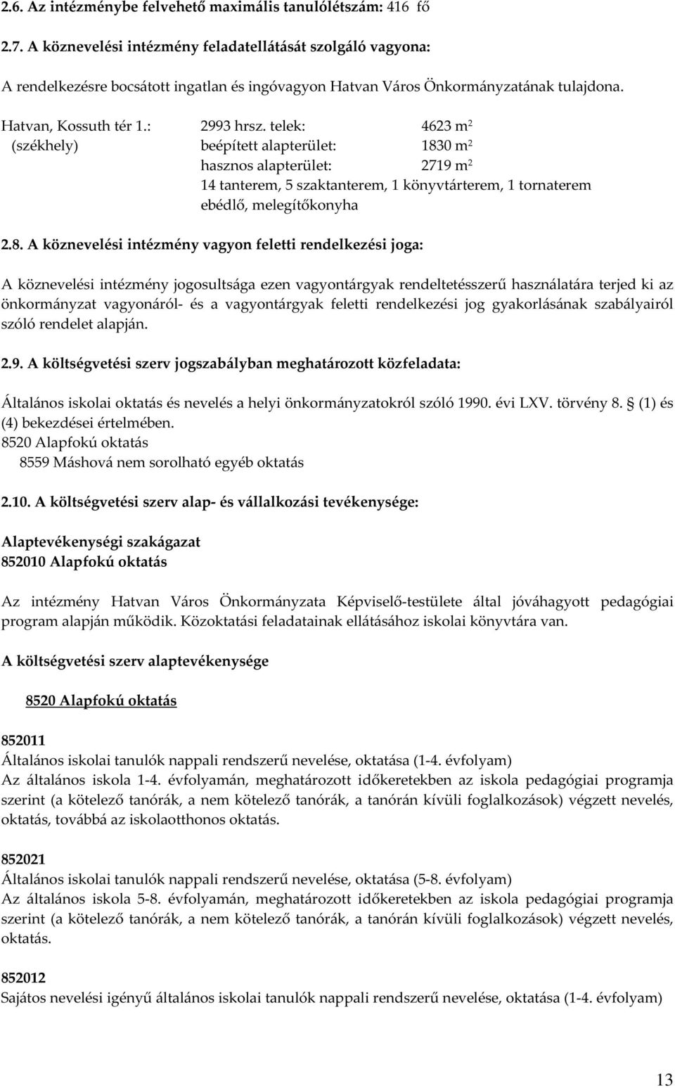 telek: 4623 m 2 (székhely) beépített alapterület: 183