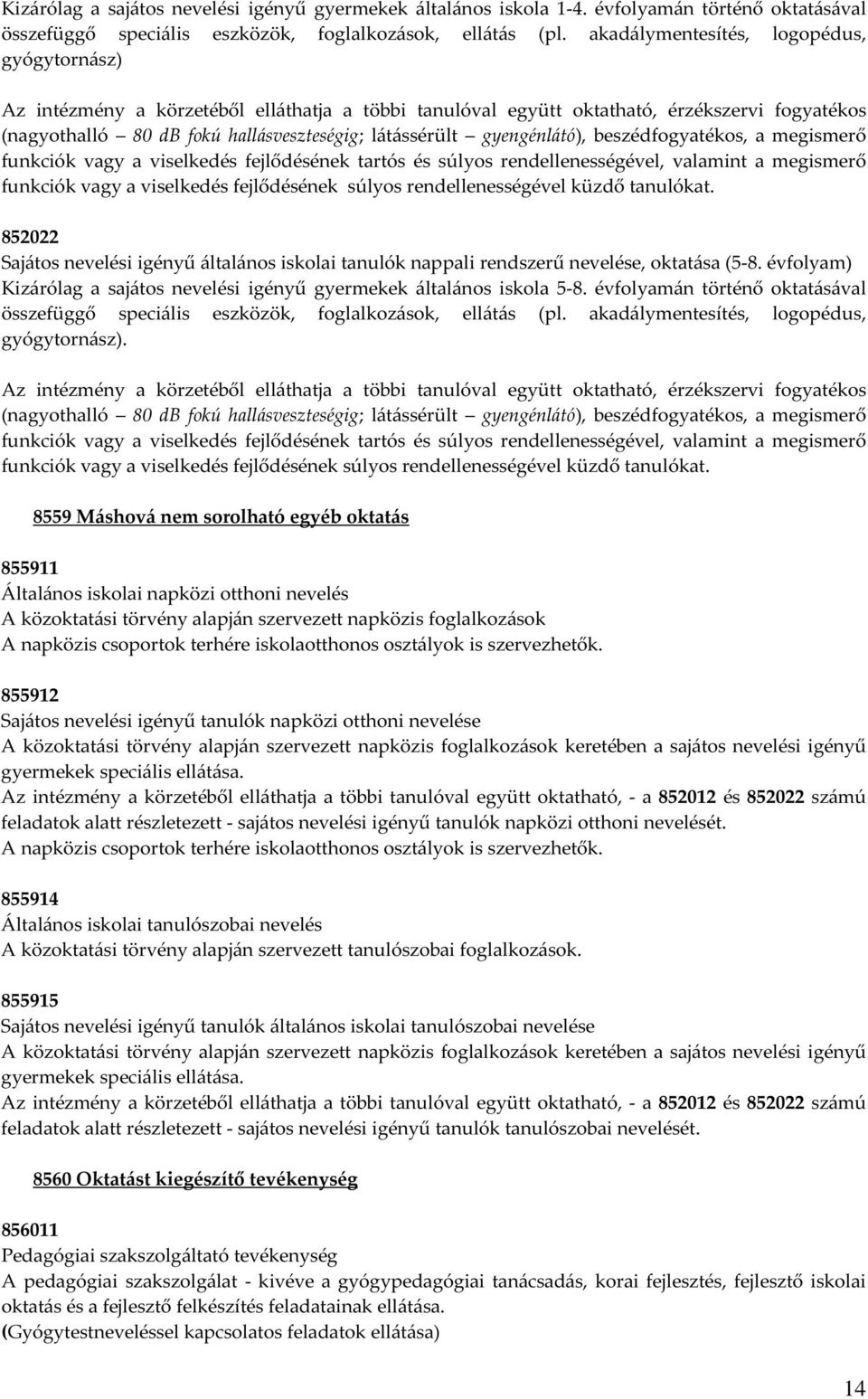 gyengénlátó), beszédfogyatékos, a megismerő funkciók vagy a viselkedés fejlődésének tartós és súlyos rendellenességével, valamint a megismerő funkciók vagy a viselkedés fejlődésének súlyos