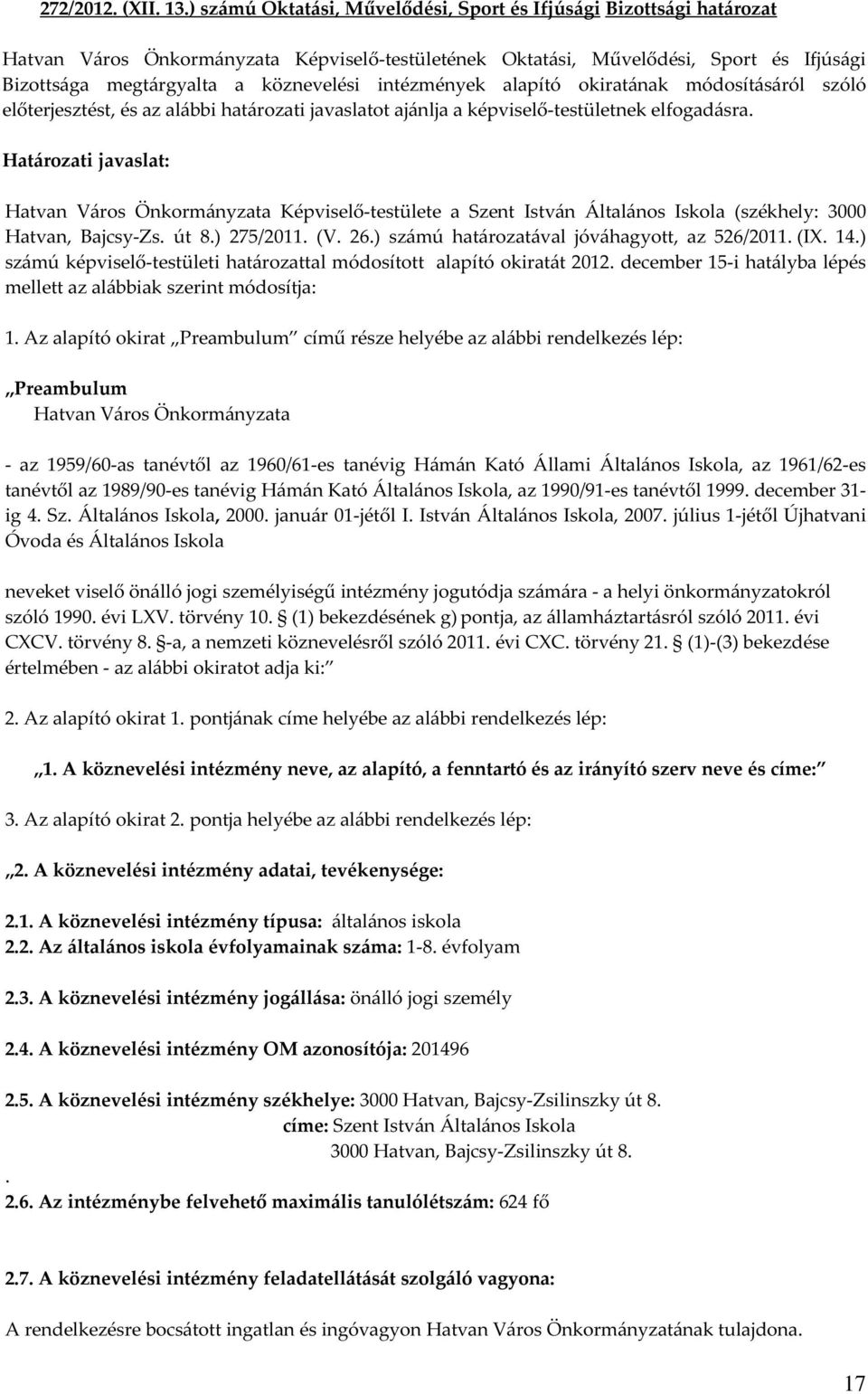 intézmények alapító okiratának módosításáról szóló előterjesztést, és az alábbi határozati javaslatot ajánlja a képviselő-testületnek elfogadásra.