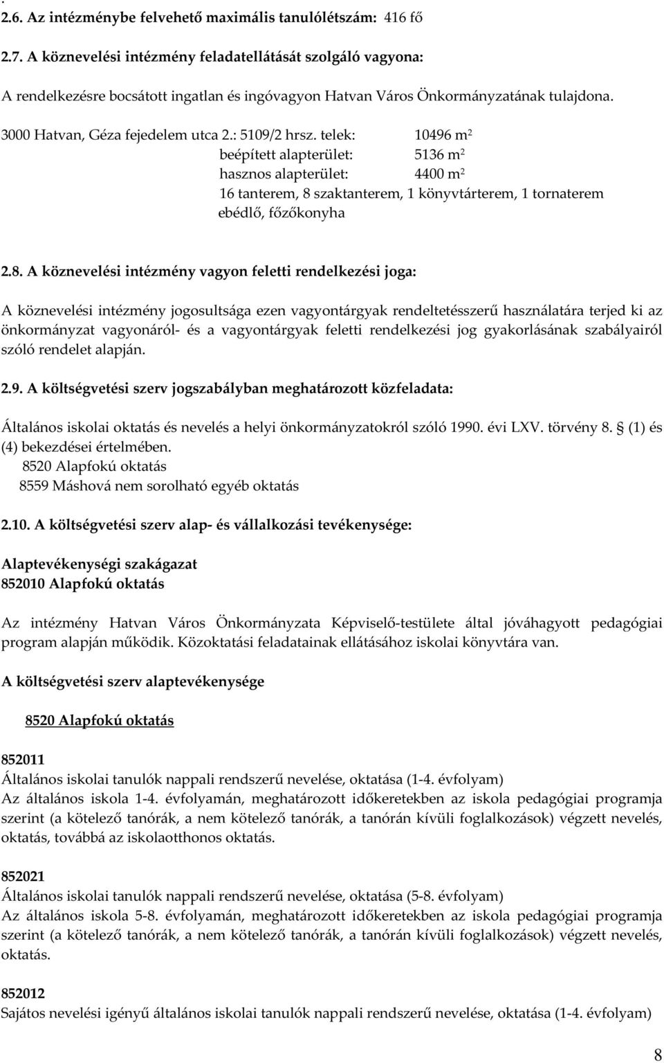 telek: 10496 m 2 beépített alapterület: 5136 m 2 hasznos alapterület: 4400 m 2 16 tanterem, 8 