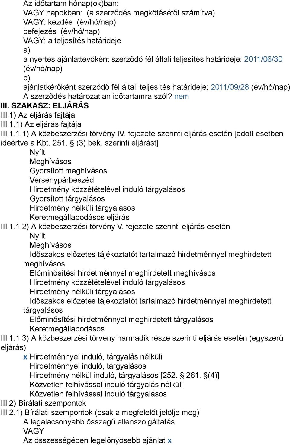 SZAKASZ: ELJÁRÁS III.1) Az eljárás fajtája III.1.1) Az eljárás fajtája III.1.1.1) A közbeszerzési törvény IV. fejezete szerinti eljárás esetén [adott esetben ideértve a Kbt. 251. (3) bek.