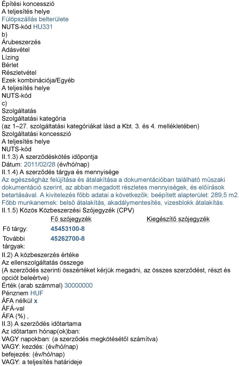 1.4) A szerződés tárgya és mennyisége Az egészségház felújítása és átalakítása a dokumentációban található műszaki dokumentáció szerint, az abban megadott részletes mennyiségek, és előírások