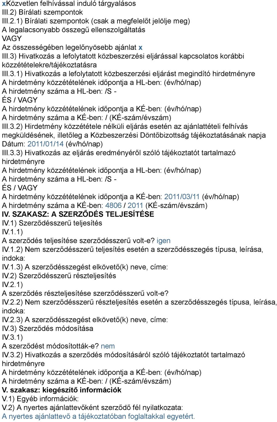 közzétételének időpontja a HL-ben: (év/hó/nap) A hirdetmény száma a HL-ben: /S - ÉS / VAGY A hirdetmény közzétételének időpontja a KÉ-ben: (év/hó/nap) A hirdetmény száma a KÉ-ben: / (KÉ-szám/évszám)