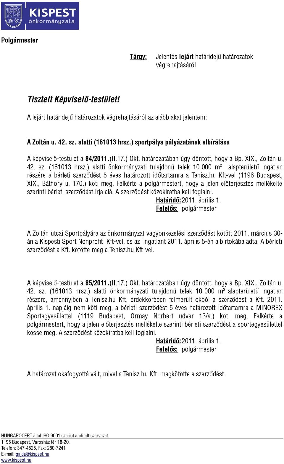 hu Kft-vel (1196 Budapest, XIX., Báthory u. 170.) köti meg. Felkérte a t, hogy a jelen előterjesztés mellékelte szerinti bérleti szerződést írja alá. A szerződést közokiratba kell foglalni.