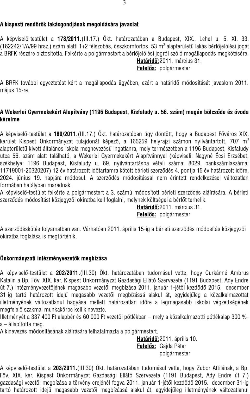 Felelős: A BRFK további egyeztetést kért a megállapodás ügyében, ezért a határidő módosítását javaslom 2011. május 15-re. A Wekerlei Gyermekekért Alapítvány (1196 Budapest, Kisfaludy u. 56.