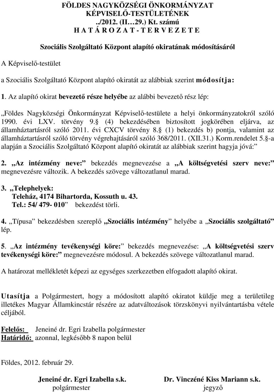 Az alapító okirat bevezető része helyébe az alábbi bevezető rész lép: Földes Nagyközségi Önkormányzat Képviselő-testülete a helyi önkormányzatokról szóló 1990. évi LXV. törvény 9.