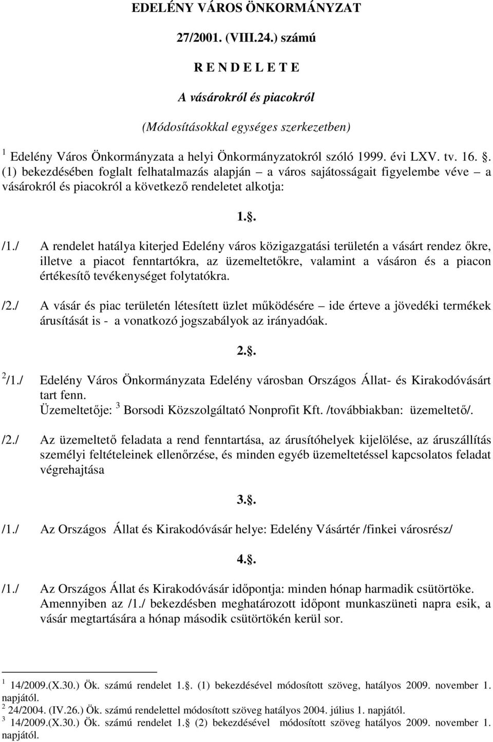 . (1) bekezdésében foglalt felhatalmazás alapján a város sajátosságait figyelembe véve a vásárokról és piacokról a következő rendeletet alkotja: 1.. /1.