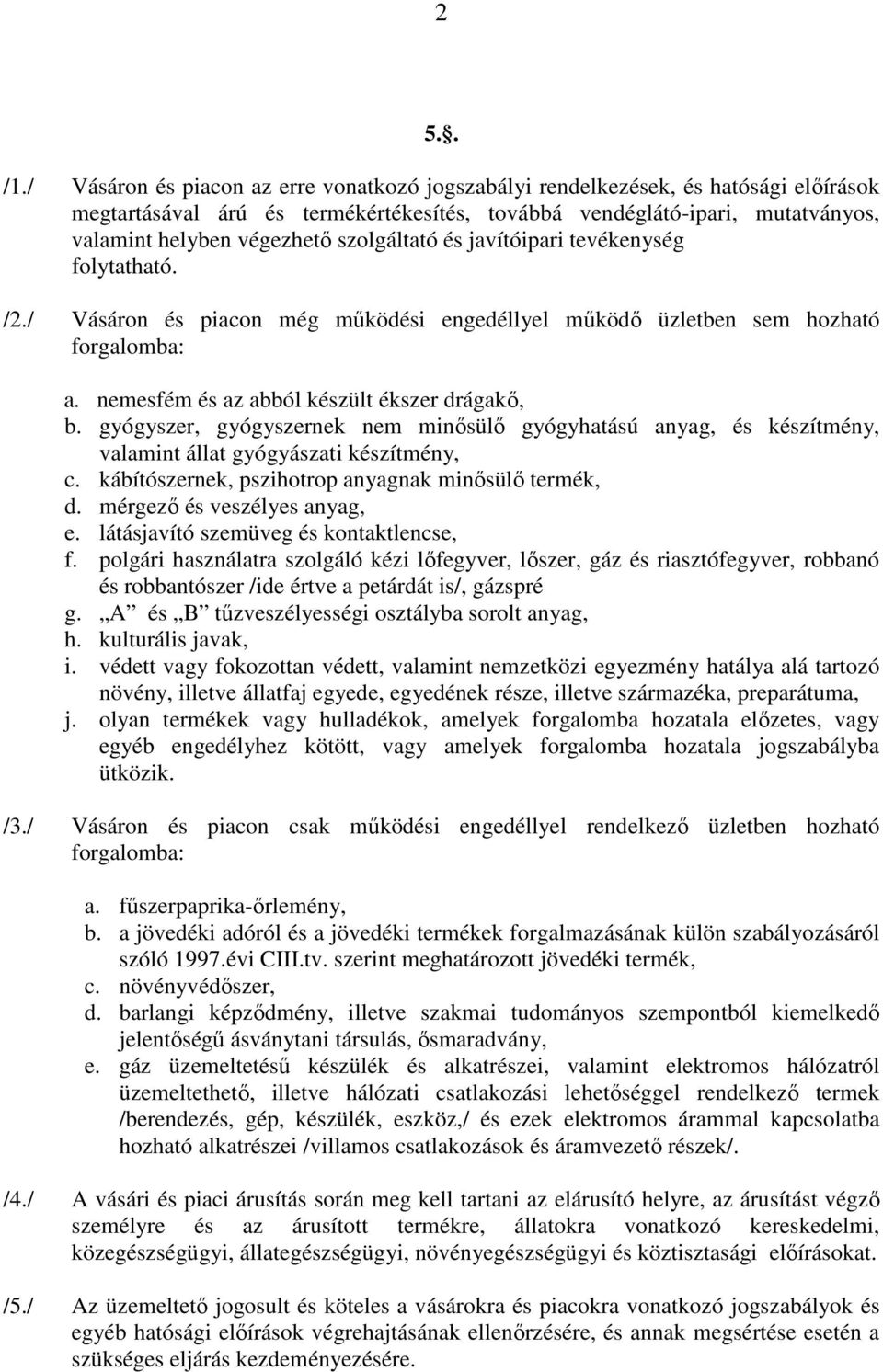 szolgáltató és javítóipari tevékenység folytatható. /2./ Vásáron és piacon még működési engedéllyel működő üzletben sem hozható forgalomba: a. nemesfém és az abból készült ékszer drágakő, b.