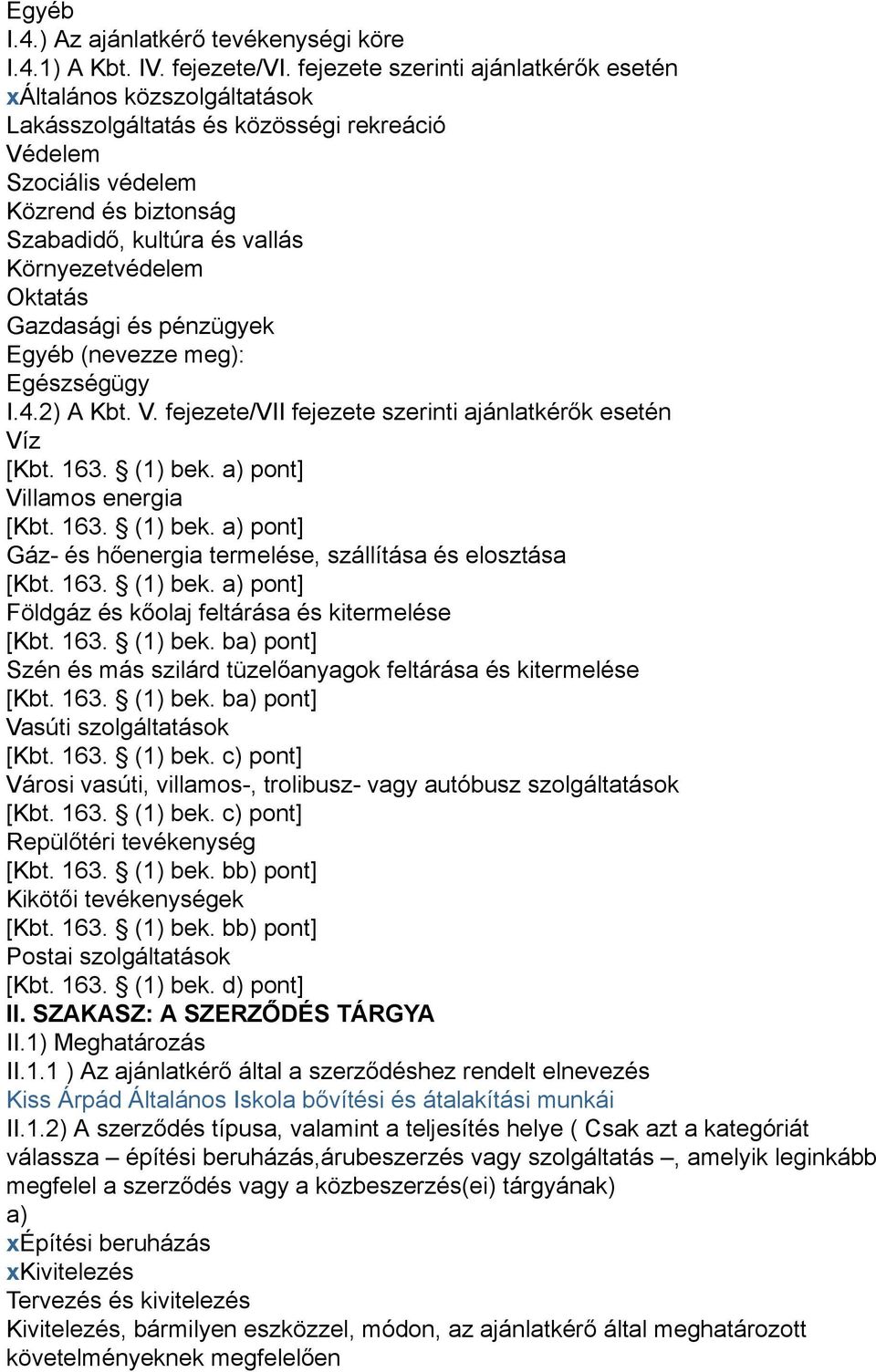 Környezetvédelem Oktatás Gazdasági és pénzügyek Egyéb (nevezze meg): Egészségügy I.4.2) A Kbt. V. fejezete/vii fejezete szerinti ajánlatkérők esetén Víz [Kbt. 163. (1) bek.