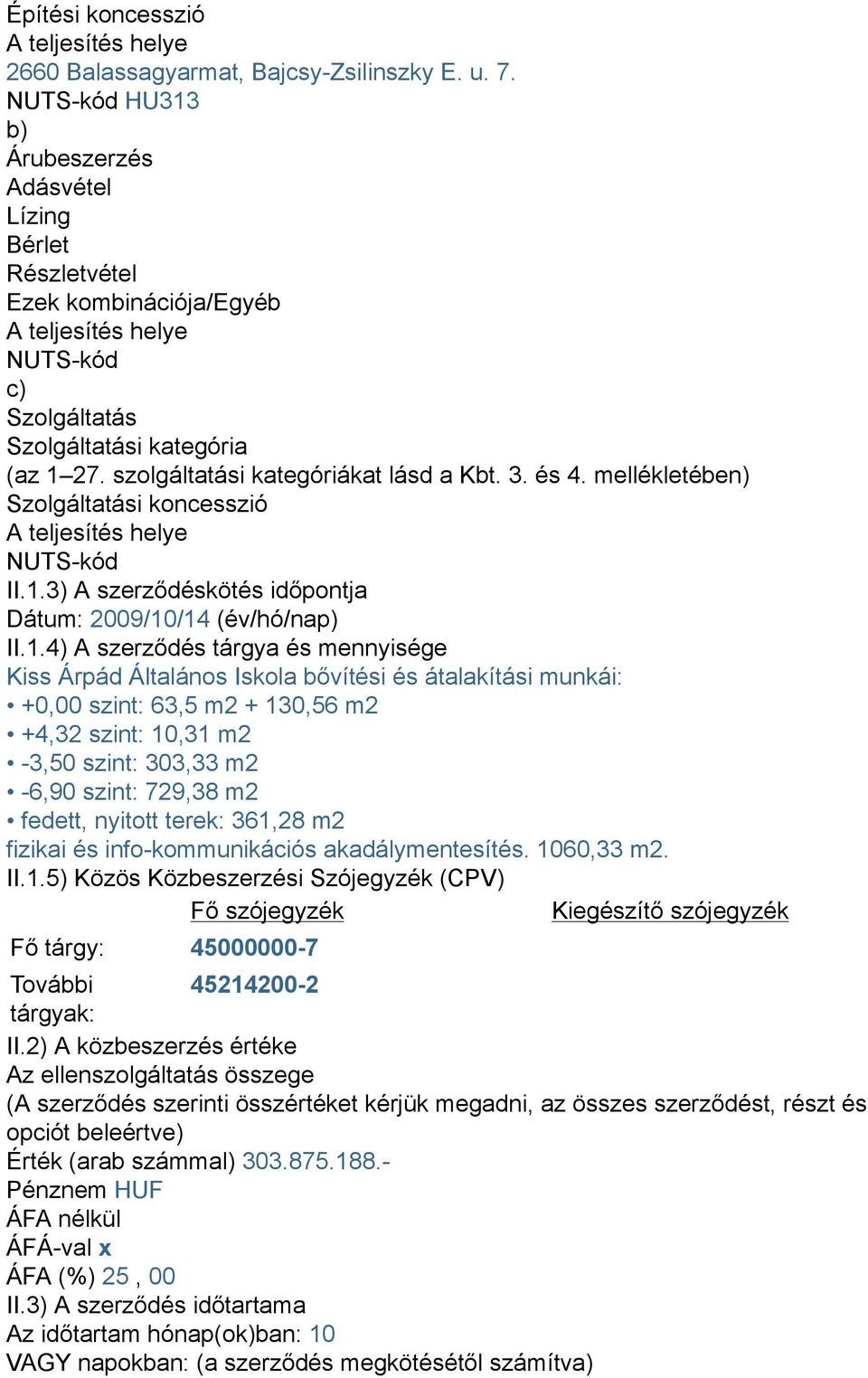 szolgáltatási kategóriákat lásd a Kbt. 3. és 4. mellékletében) Szolgáltatási koncesszió A teljesítés helye NUTS-kód II.1.