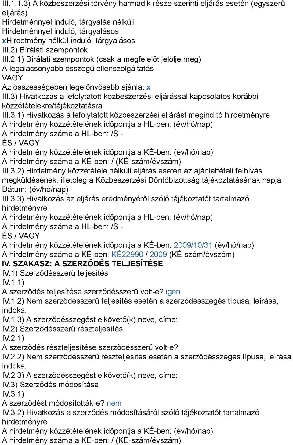 III.2) Bírálati szempontok III.2.1) Bírálati szempontok (csak a megfelelőt jelölje meg) A legalacsonyabb összegű ellenszolgáltatás VAGY Az összességében legelőnyösebb ajánlat x III.