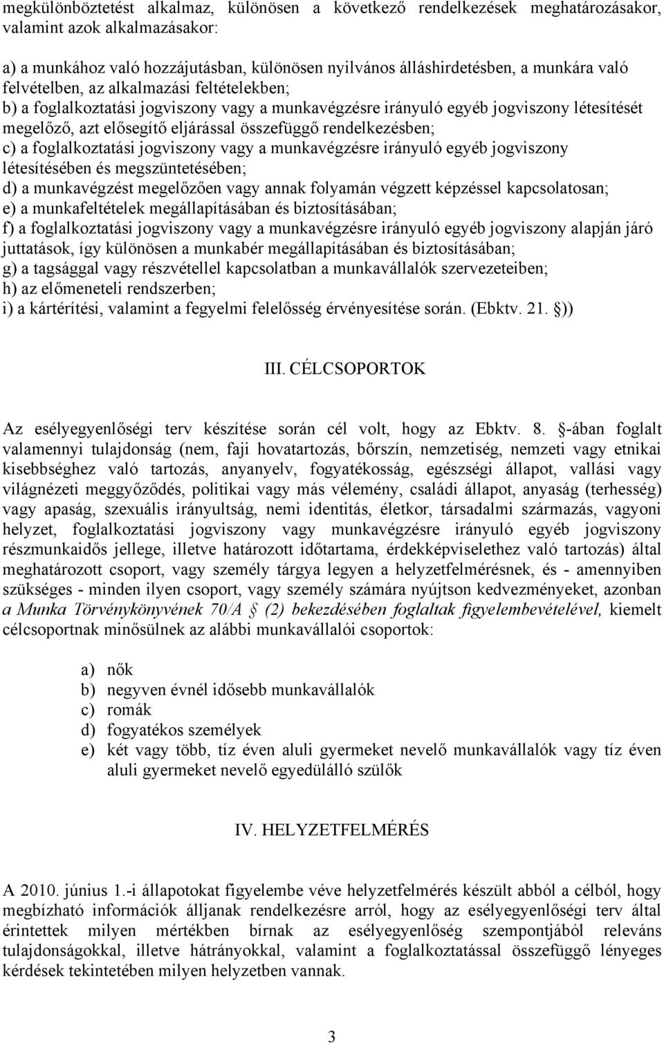 a foglalkoztatási jogviszony vagy a munkavégzésre irányuló egyéb jogviszony létesítésében és megszüntetésében; d) a munkavégzést megelőzően vagy annak folyamán végzett képzéssel kapcsolatosan; e) a