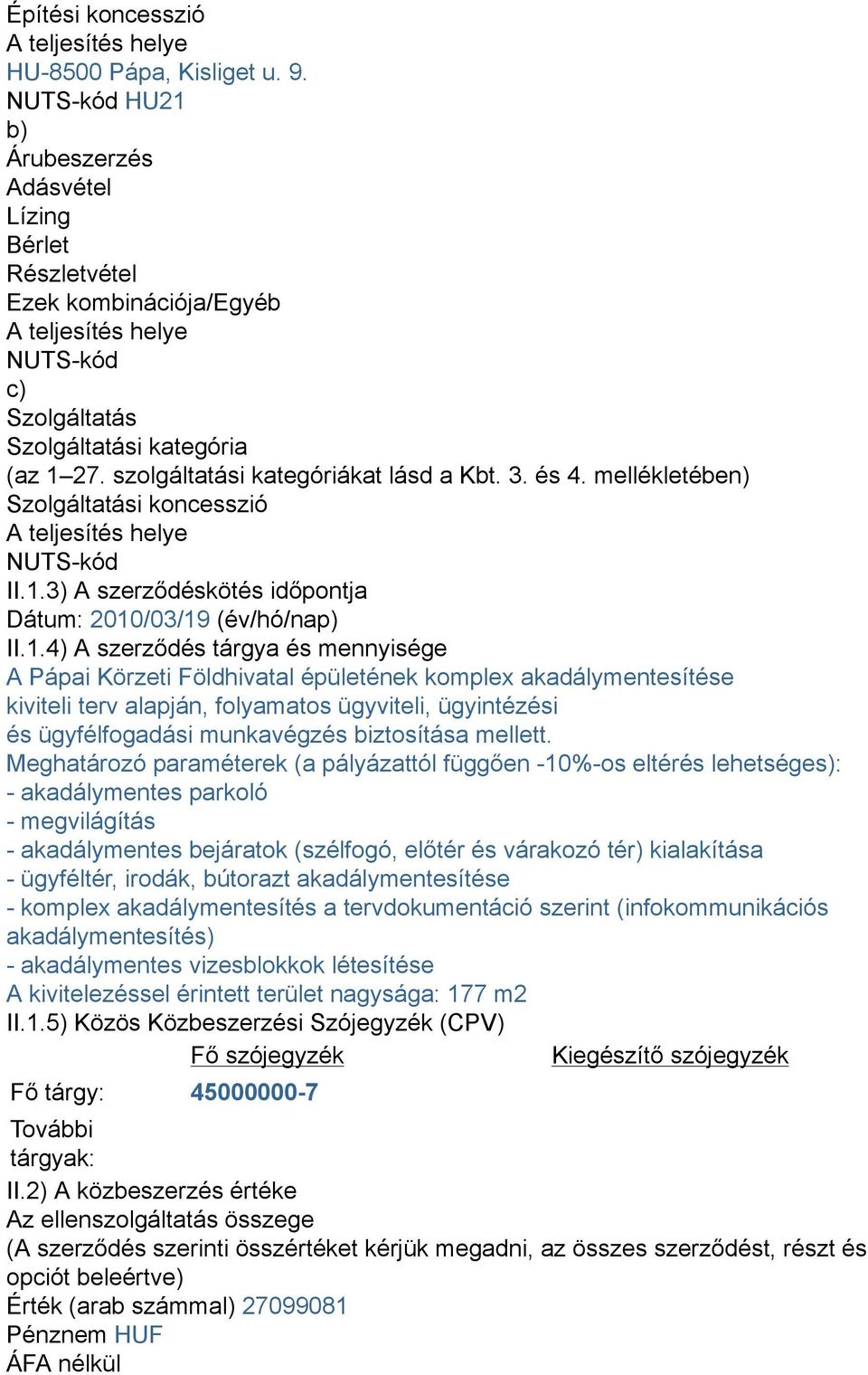 szolgáltatási kategóriákat lásd a Kbt. 3. és 4. mellékletében) Szolgáltatási koncesszió A teljesítés helye NUTS-kód II.1.