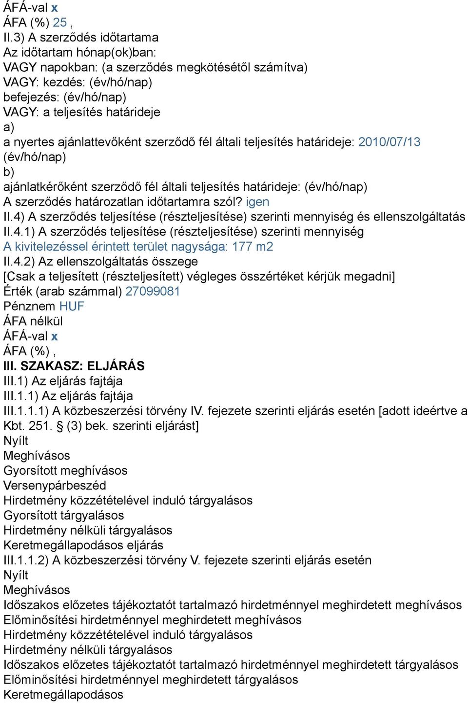 ajánlattevőként szerződő fél általi teljesítés határideje: 2010/07/13 (év/hó/nap) b) ajánlatkérőként szerződő fél általi teljesítés határideje: (év/hó/nap) A szerződés határozatlan időtartamra szól?
