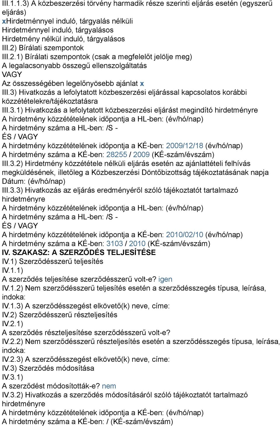 III.2) Bírálati szempontok III.2.1) Bírálati szempontok (csak a megfelelőt jelölje meg) A legalacsonyabb összegű ellenszolgáltatás VAGY Az összességében legelőnyösebb ajánlat x III.