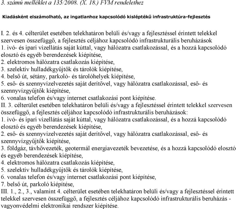 ivó- és ipari vízellátás saját kúttal, vagy hálózatra csatlakozással, és a hozzá kapcsolódó elosztó és egyéb berendezések kiépítése, 2. elektromos hálózatra csatlakozás kiépítése, 3.