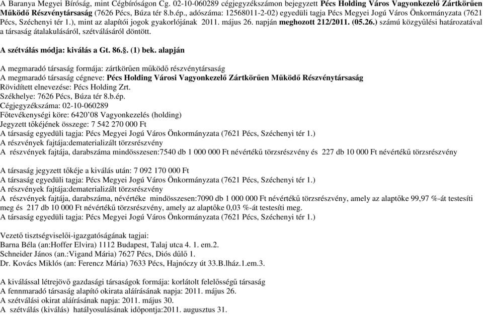 napján meghozott 212/2011. (05.26.) számú közgyőlési határozatával a társaság átalakulásáról, szétválásáról döntött. A szétválás módja: kiválás a Gt. 86.. (1) bek.