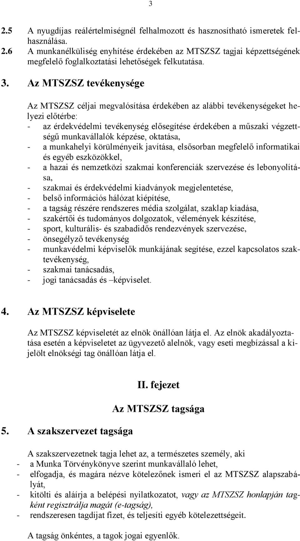 képzése, oktatása, - a munkahelyi körülményeik javítása, elsősorban megfelelő informatikai és egyéb eszközökkel, - a hazai és nemzetközi szakmai konferenciák szervezése és lebonyolítása, - szakmai és