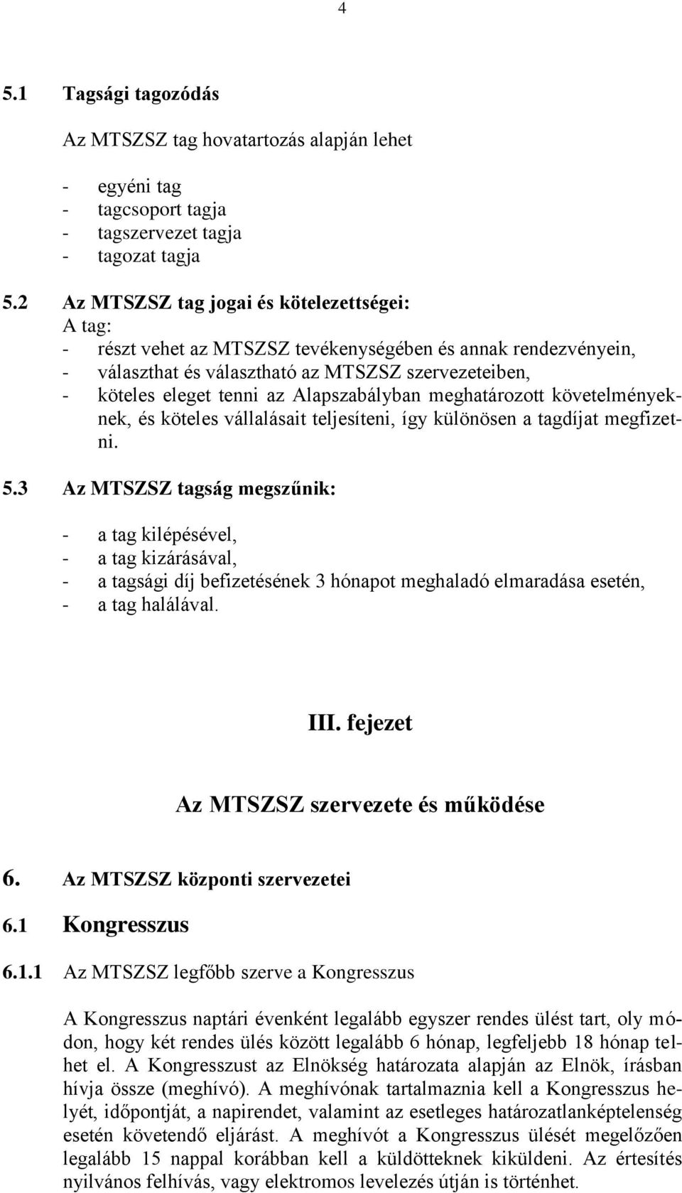 Alapszabályban meghatározott követelményeknek, és köteles vállalásait teljesíteni, így különösen a tagdíjat megfizetni. 5.