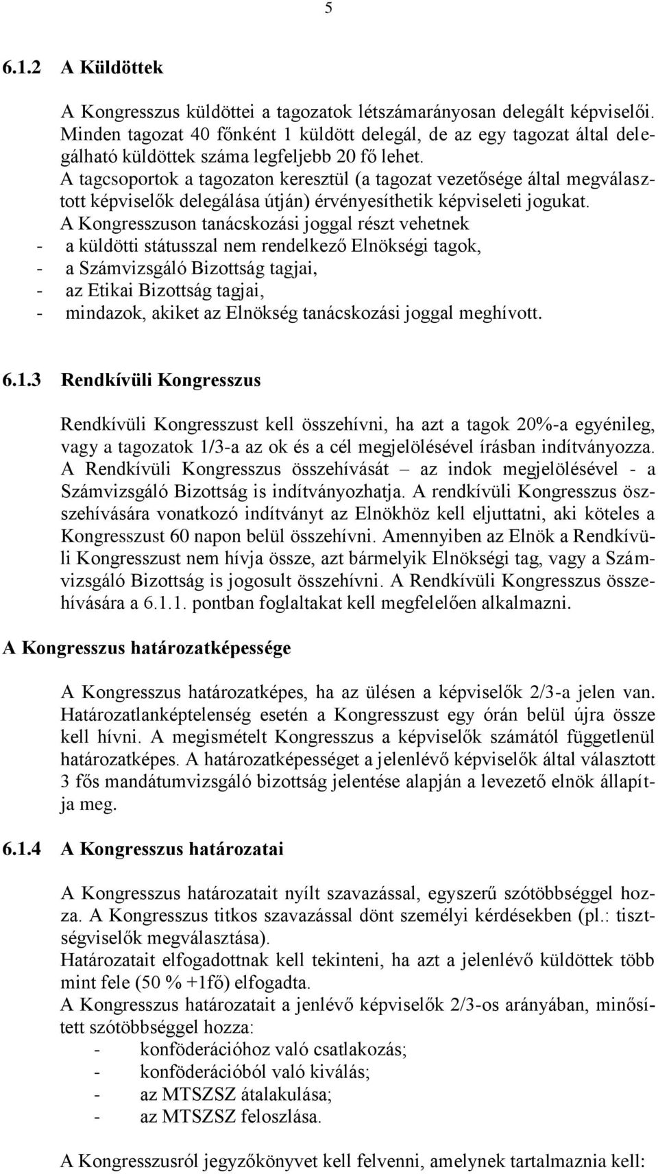 A tagcsoportok a tagozaton keresztül (a tagozat vezetősége által megválasztott képviselők delegálása útján) érvényesíthetik képviseleti jogukat.