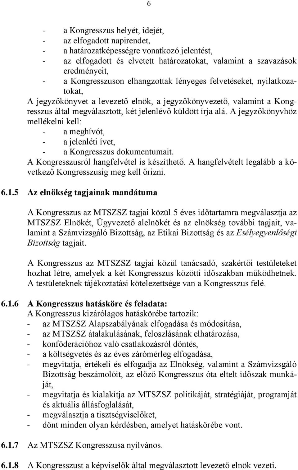 A jegyzőkönyvhöz mellékelni kell: - a meghívót, - a jelenléti ívet, - a Kongresszus dokumentumait. A Kongresszusról hangfelvétel is készíthető.