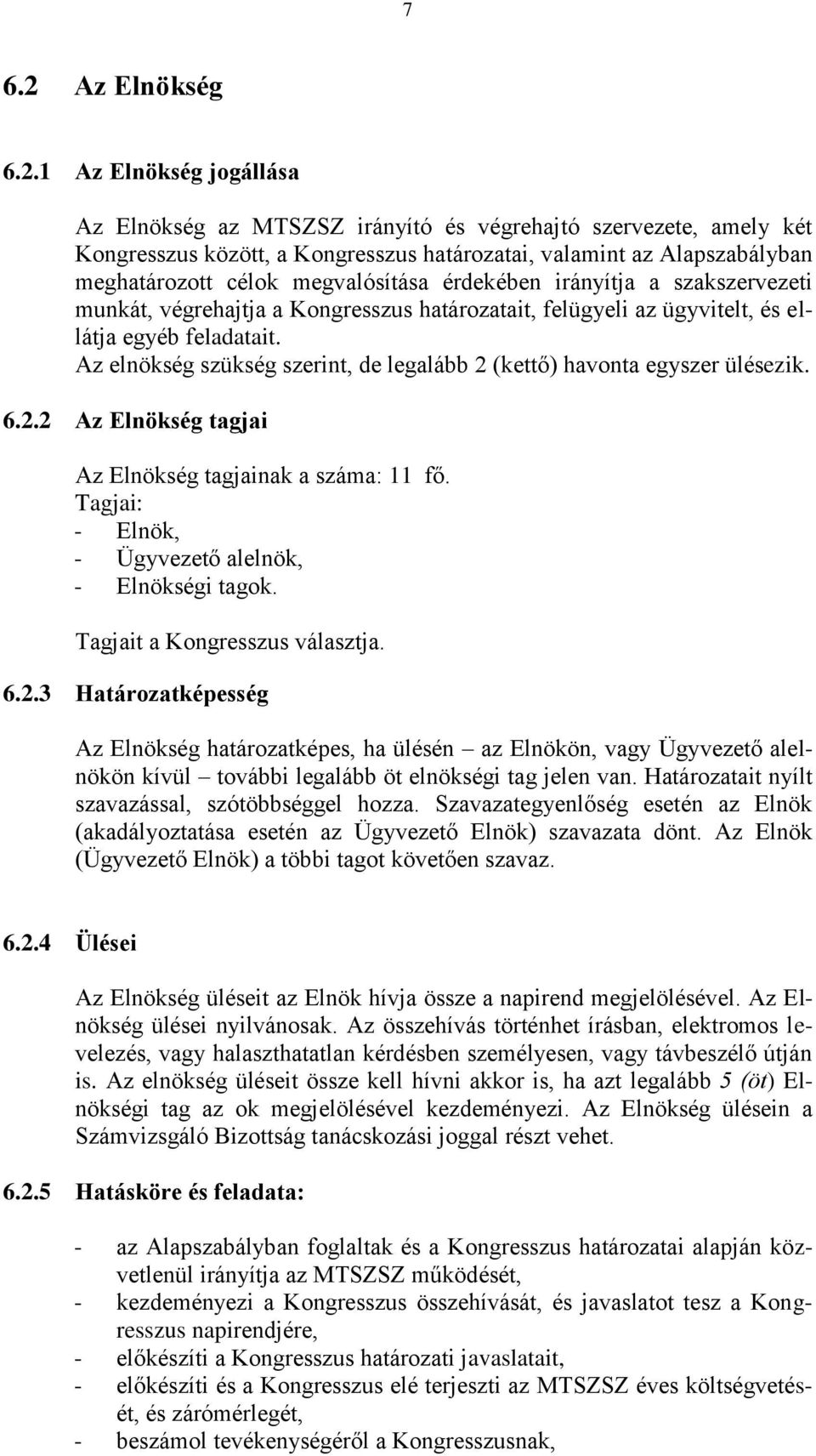 1 Az Elnökség jogállása Az Elnökség az MTSZSZ irányító és végrehajtó szervezete, amely két Kongresszus között, a Kongresszus határozatai, valamint az Alapszabályban meghatározott célok megvalósítása