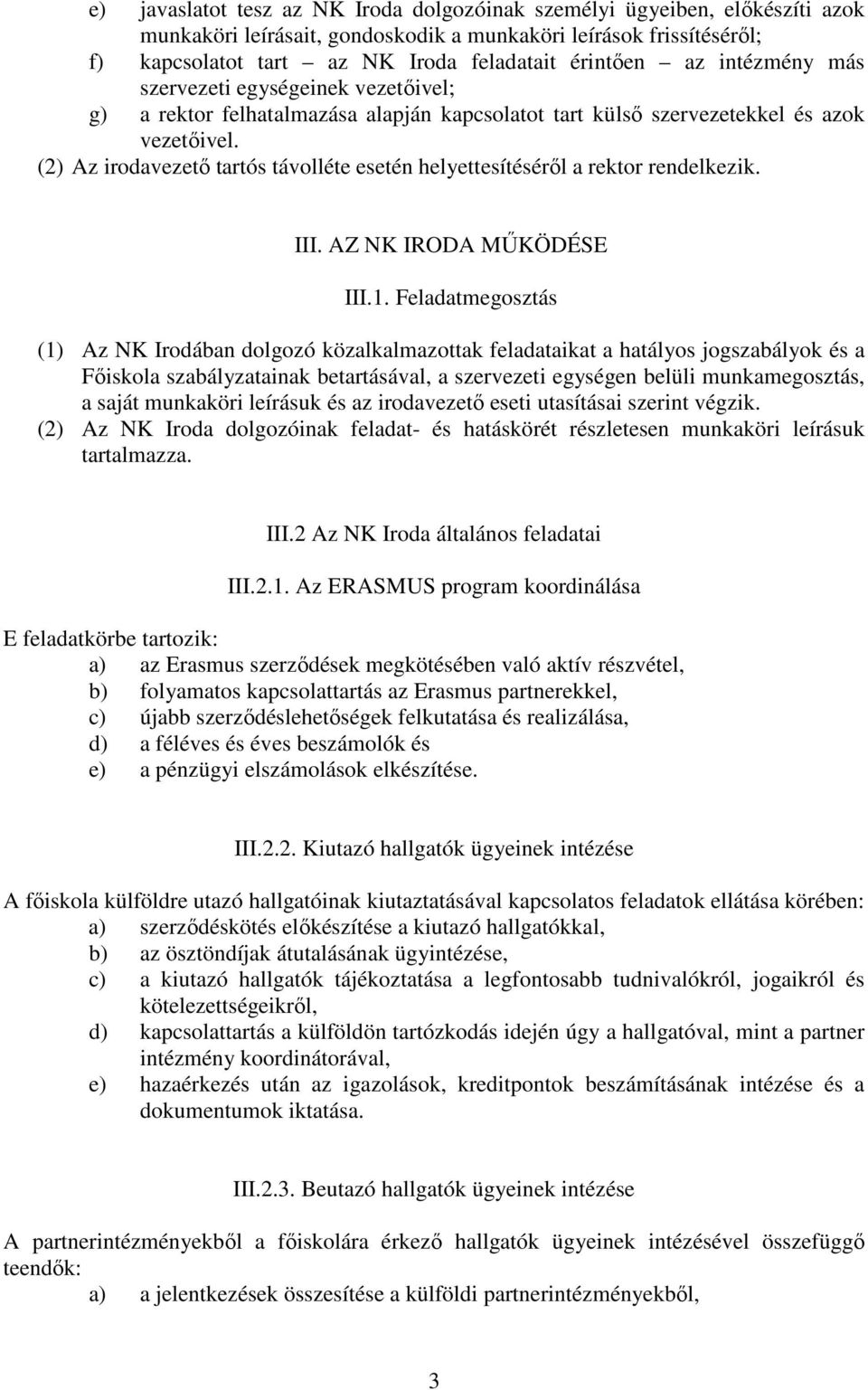 (2) Az irodavezető tartós távolléte esetén helyettesítéséről a rektor rendelkezik. III. AZ NK IRODA MŰKÖDÉSE III.1.