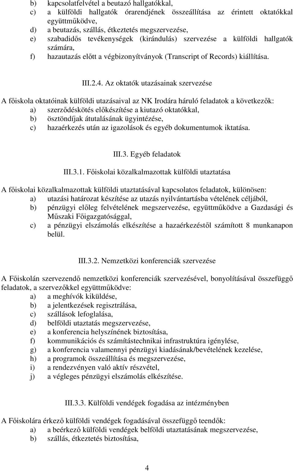 Az oktatók utazásainak szervezése A főiskola oktatóinak külföldi utazásaival az NK Irodára háruló feladatok a következők: a) szerződéskötés előkészítése a kiutazó oktatókkal, b) ösztöndíjak