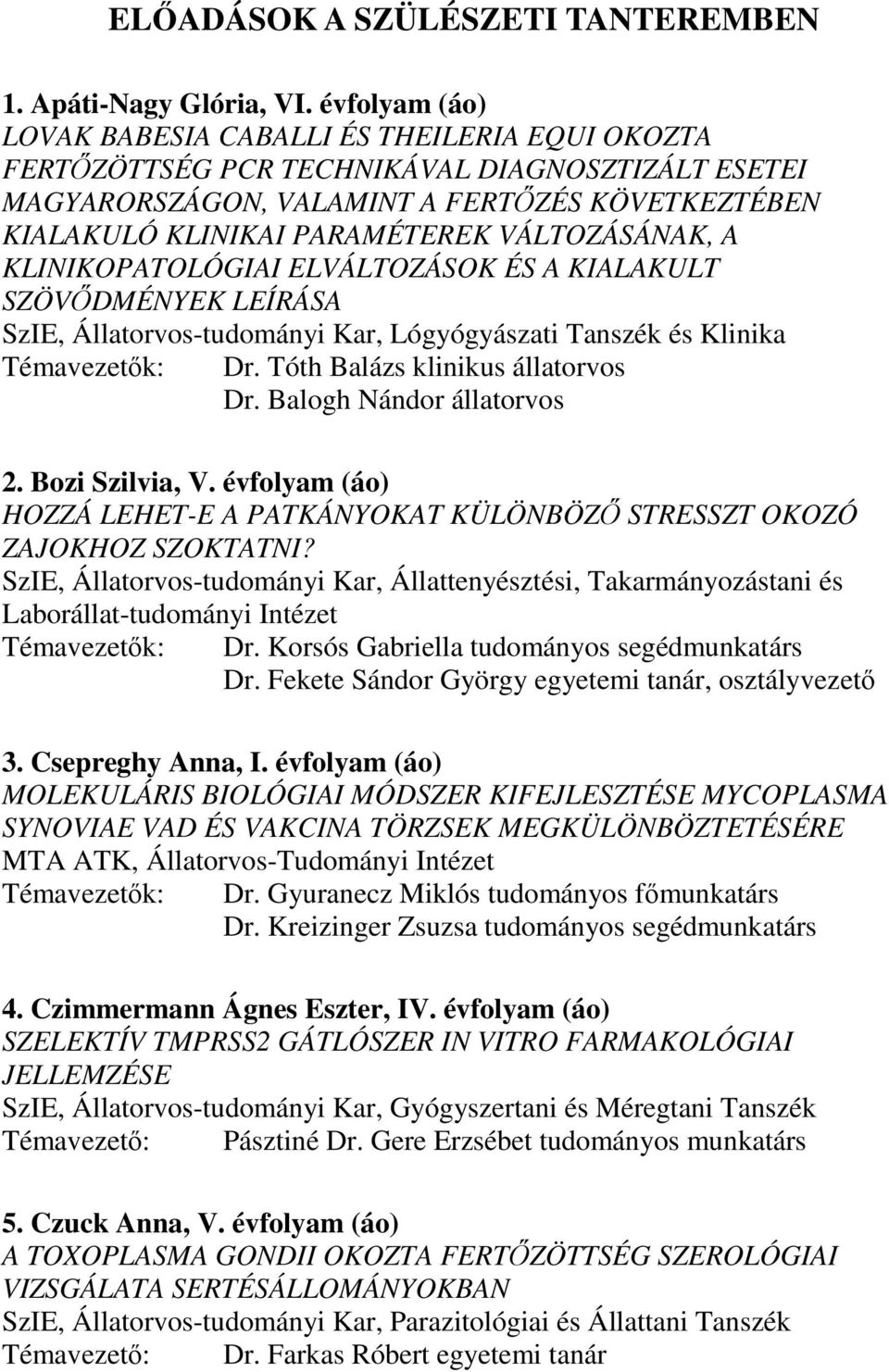 VÁLTOZÁSÁNAK, A KLINIKOPATOLÓGIAI ELVÁLTOZÁSOK ÉS A KIALAKULT SZÖVİDMÉNYEK LEÍRÁSA SzIE, Állatorvos-tudományi Kar, Lógyógyászati Tanszék és Klinika Témavezetık: Dr. Tóth Balázs klinikus állatorvos Dr.