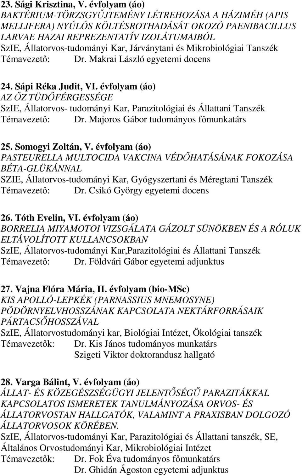 Járványtani és Mikrobiológiai Tanszék Témavezetı: Dr. Makrai László egyetemi docens 24. Sápi Réka Judit, VI.