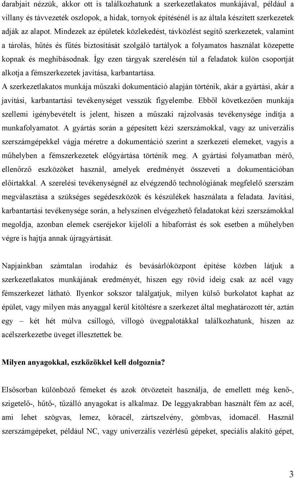 Így ezen tárgyak szerelésén túl a feladatok külön csoportját alkotja a fémszerkezetek javítása, karbantartása.