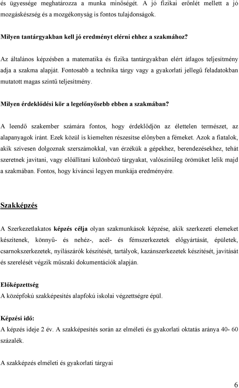 Fontosabb a technika tárgy vagy a gyakorlati jellegű feladatokban mutatott magas szintű teljesítmény. Milyen érdeklődési kör a legelőnyösebb ebben a szakmában?