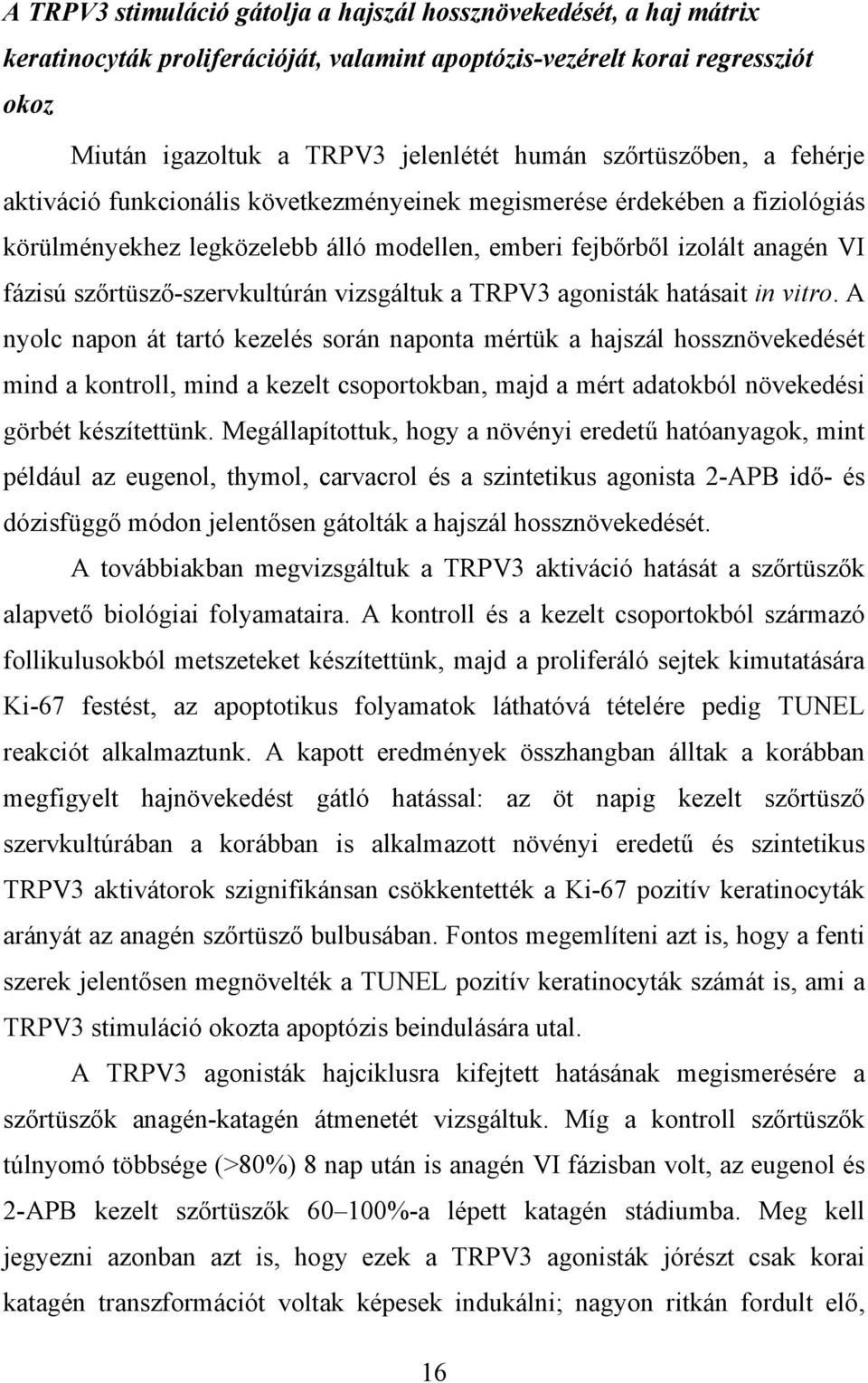szőrtüsző-szervkultúrán vizsgáltuk a TRPV3 agonisták hatásait in vitro.