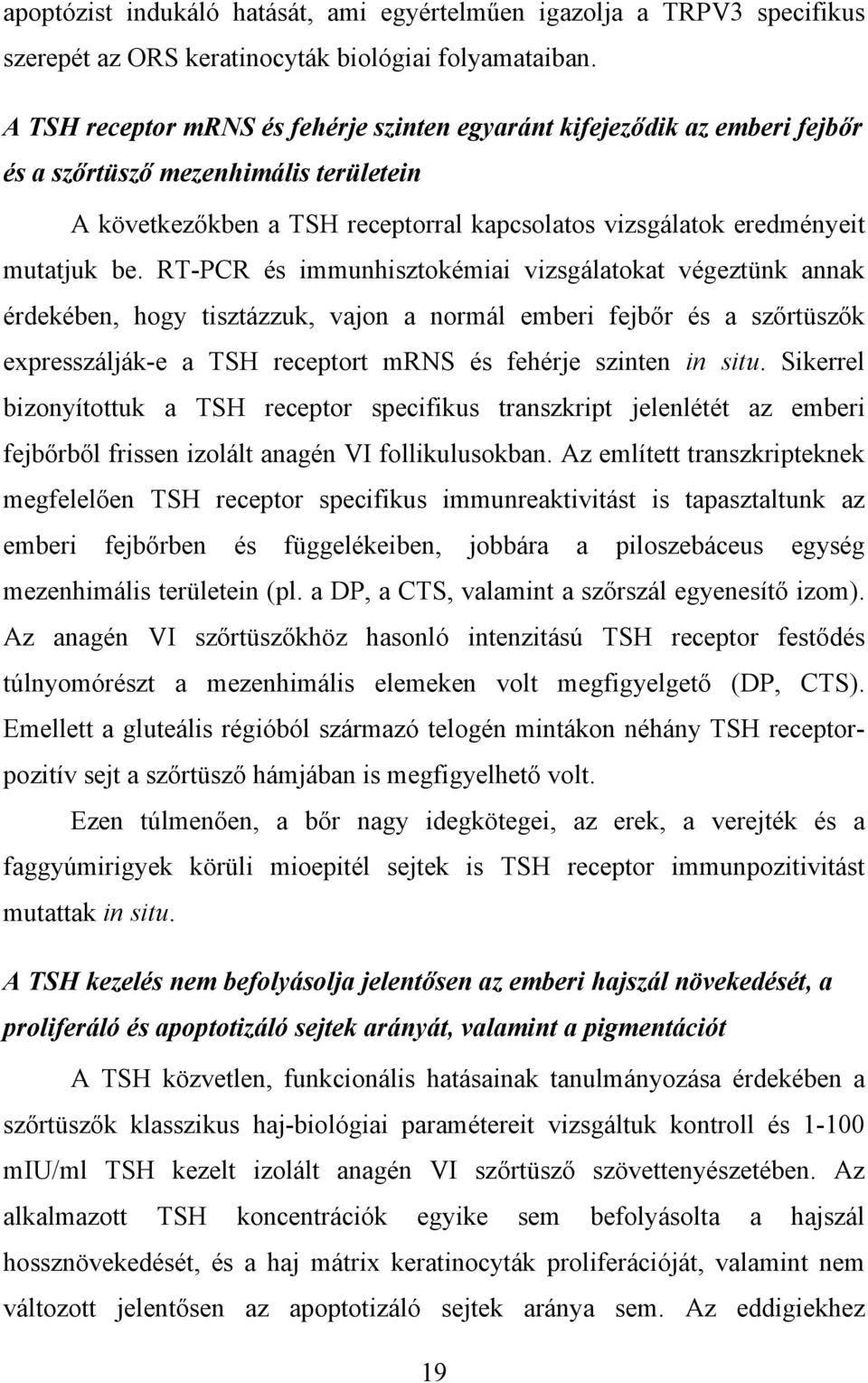 RT-PCR és immunhisztokémiai vizsgálatokat végeztünk annak érdekében, hogy tisztázzuk, vajon a normál emberi fejbőr és a szőrtüszők expresszálják-e a TSH receptort mrns és fehérje szinten in situ.