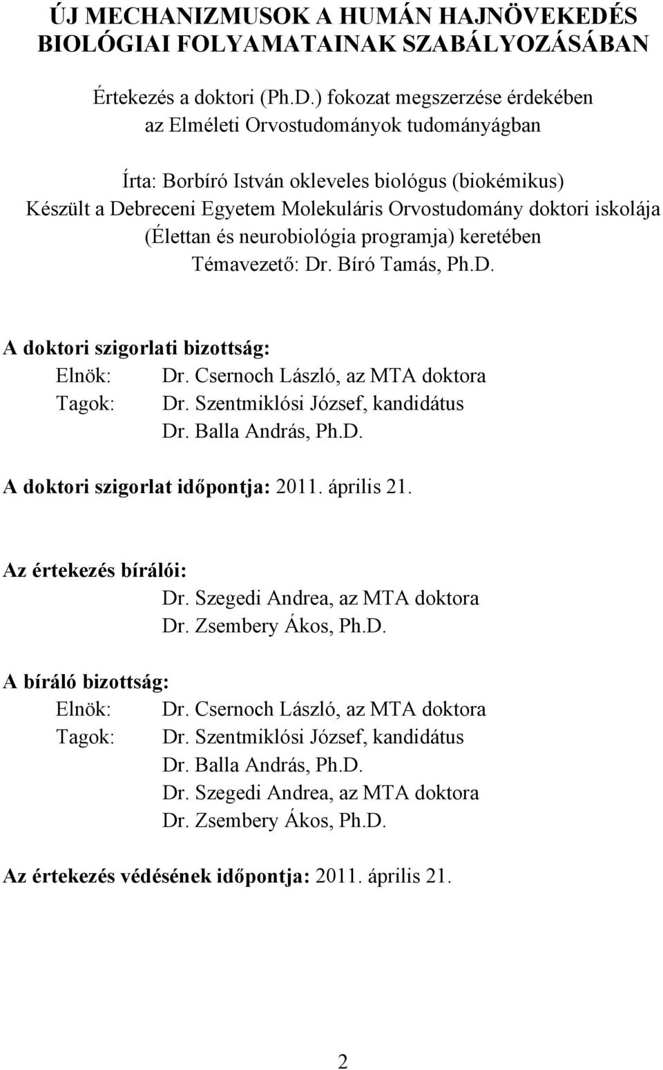 ) fokozat megszerzése érdekében az Elméleti Orvostudományok tudományágban Írta: Borbíró István okleveles biológus (biokémikus) Készült a Debreceni Egyetem Molekuláris Orvostudomány doktori iskolája