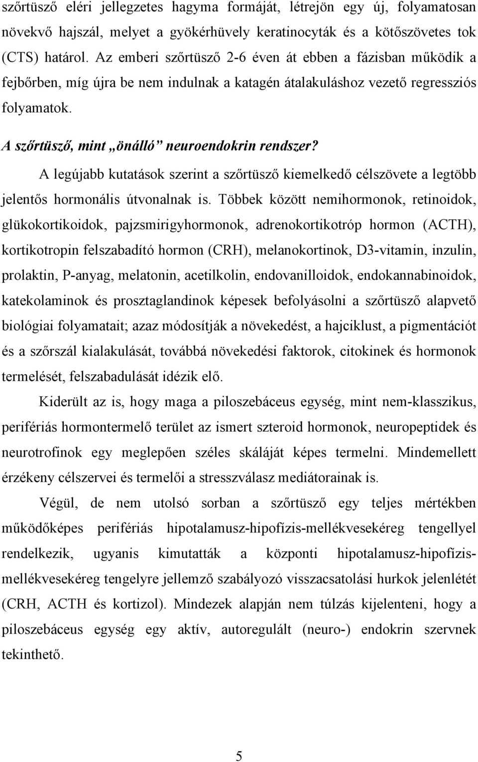 A legújabb kutatások szerint a szőrtüsző kiemelkedő célszövete a legtöbb jelentős hormonális útvonalnak is.