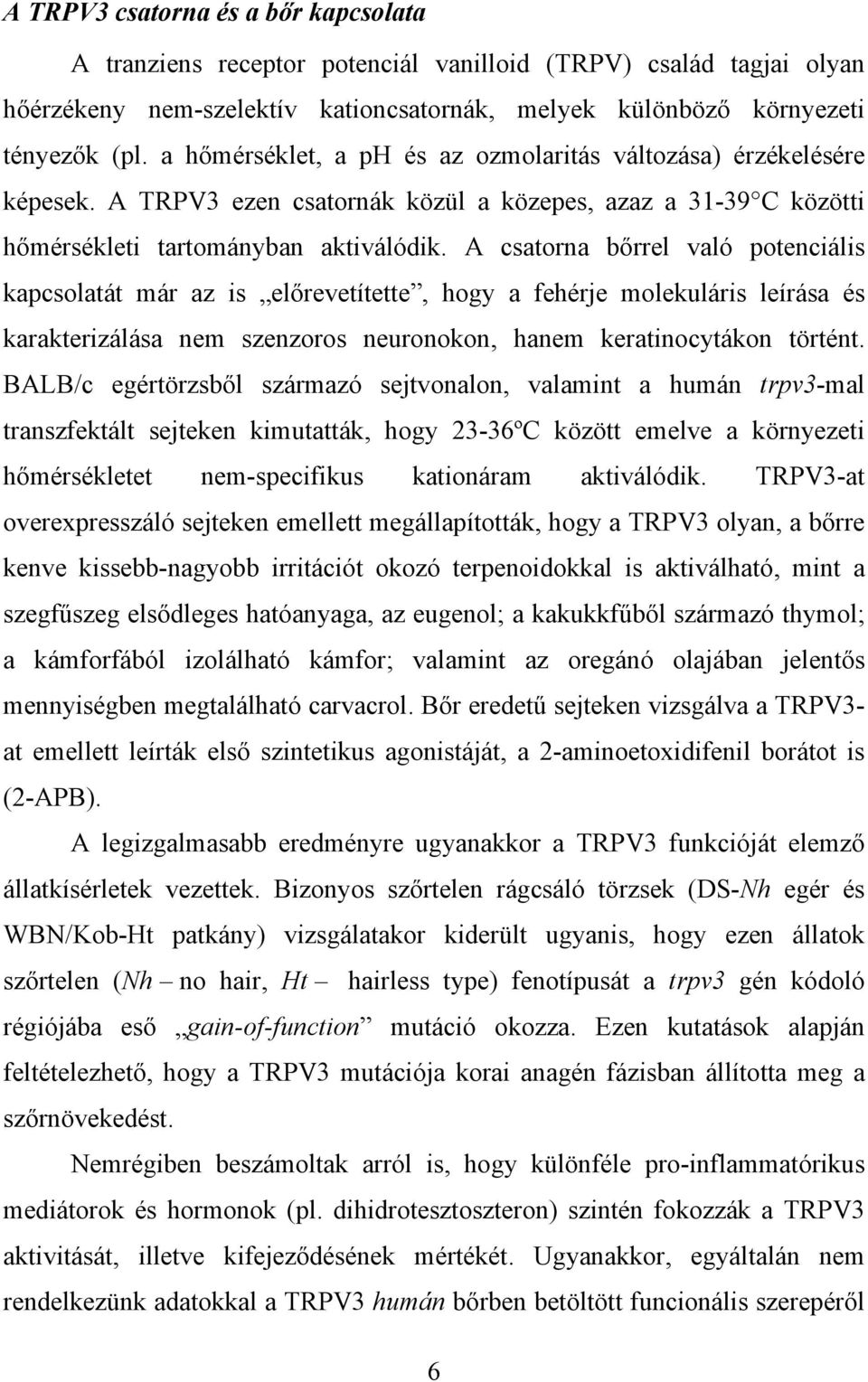 A csatorna bőrrel való potenciális kapcsolatát már az is előrevetítette, hogy a fehérje molekuláris leírása és karakterizálása nem szenzoros neuronokon, hanem keratinocytákon történt.