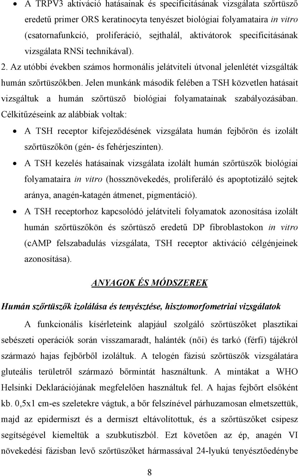 Jelen munkánk második felében a TSH közvetlen hatásait vizsgáltuk a humán szőrtüsző biológiai folyamatainak szabályozásában.