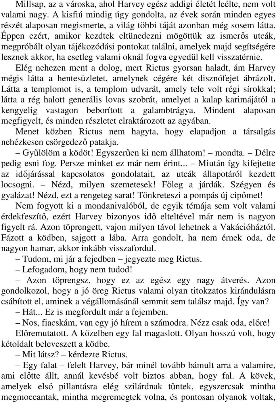 Éppen ezért, amikor kezdtek eltünedezni mögöttük az ismerős utcák, megpróbált olyan tájékozódási pontokat találni, amelyek majd segítségére lesznek akkor, ha esetleg valami oknál fogva egyedül kell