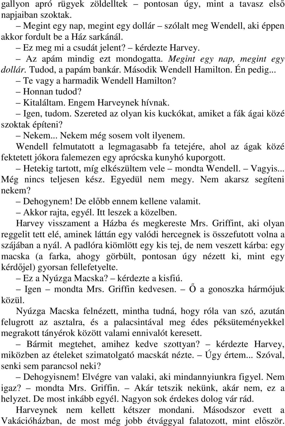 .. Te vagy a harmadik Wendell Hamilton? Honnan tudod? Kitaláltam. Engem Harveynek hívnak. Igen, tudom. Szereted az olyan kis kuckókat, amiket a fák ágai közé szoktak építeni? Nekem.