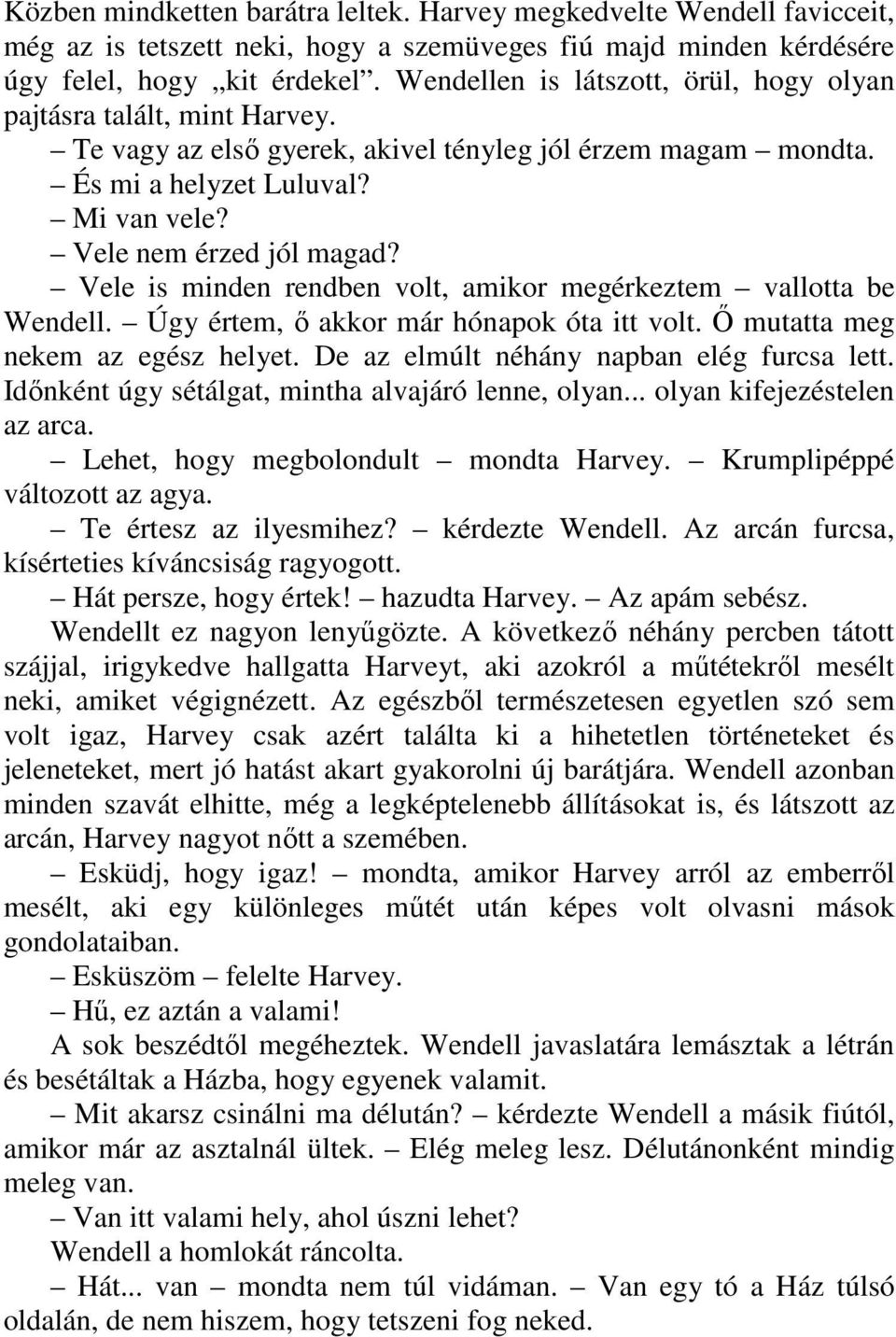 Vele is minden rendben volt, amikor megérkeztem vallotta be Wendell. Úgy értem, ő akkor már hónapok óta itt volt. Ő mutatta meg nekem az egész helyet. De az elmúlt néhány napban elég furcsa lett.