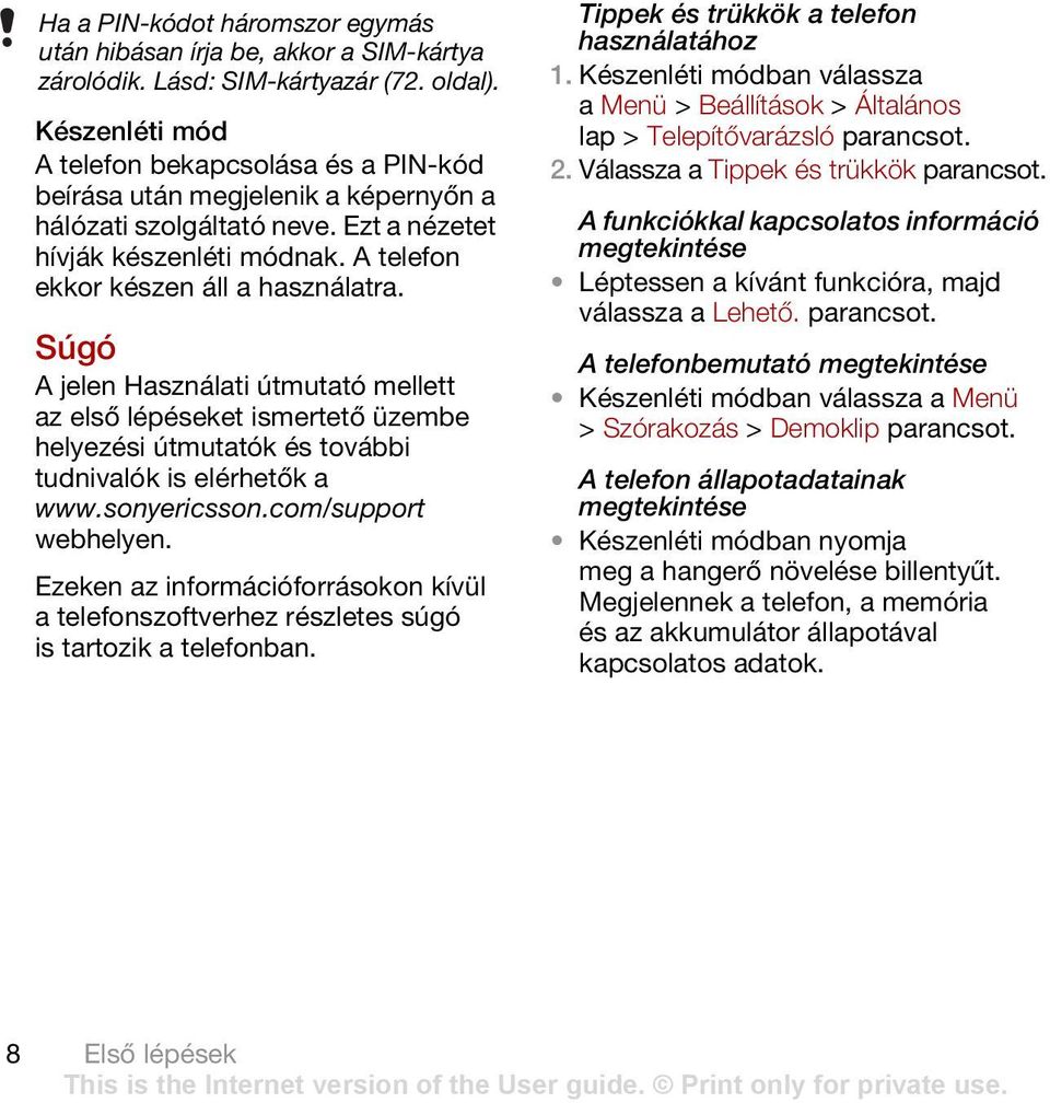Súgó A jelen Használati útmutató mellett az első lépéseket ismertető üzembe helyezési útmutatók és további tudnivalók is elérhetők a www.sonyericsson.com/support webhelyen.