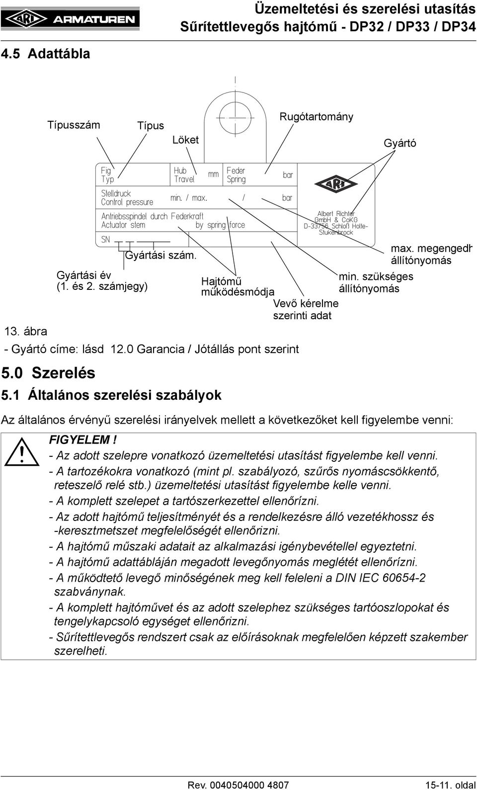 1 Általános szerelési szabályok Az általános érvényű szerelési irányelvek mellett a következőket kell figyelembe venni: - Az adott szelepre vonatkozó üzemeltetési utasítást figyelembe kell venni.